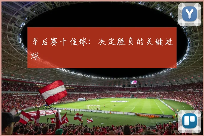 季后赛十佳球:决定胜负的关键进球