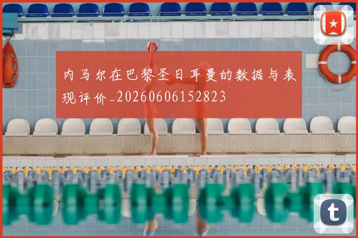 内马尔在巴黎圣日耳曼的数据与表现评价_20260606152823