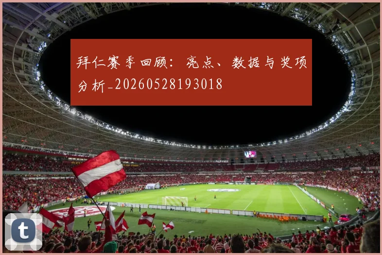 拜仁赛季回顾：亮点、数据与奖项分析_20260528193018