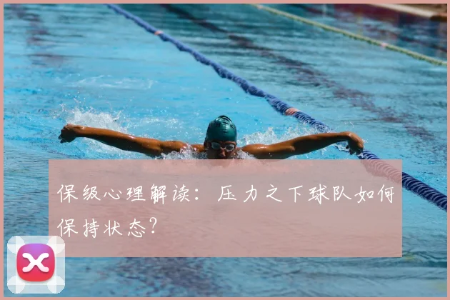 保级心理解读:压力之下球队如何保持状态?