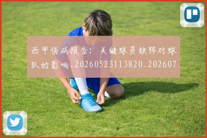 西甲伤病报告：关键球员缺阵对球队的影响_20260523113820_20260703181838