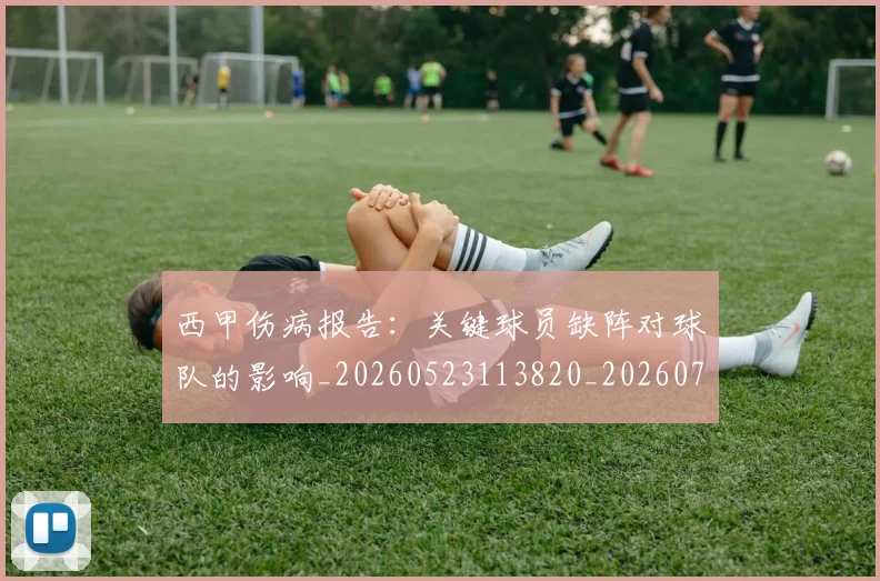 西甲伤病报告：关键球员缺阵对球队的影响_20260523113820_20260703181838